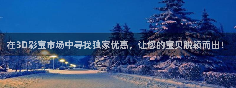 聚彩集团：在3D彩宝市场中寻找独家优惠，让您的宝贝脱颖而出！